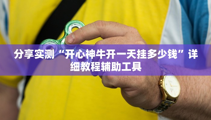 分享实测“开心神牛开一天挂多少钱”详细教程辅助工具
