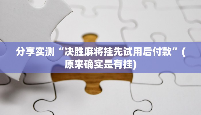 分享实测“决胜麻将挂先试用后付款”(原来确实是有挂)