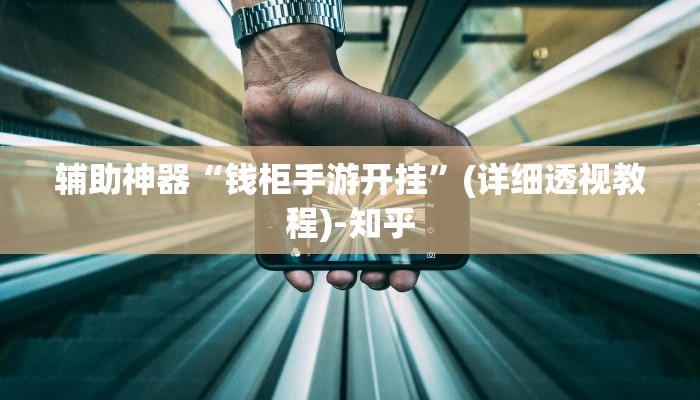 辅助神器“钱柜手游开挂”(详细透视教程)-知乎