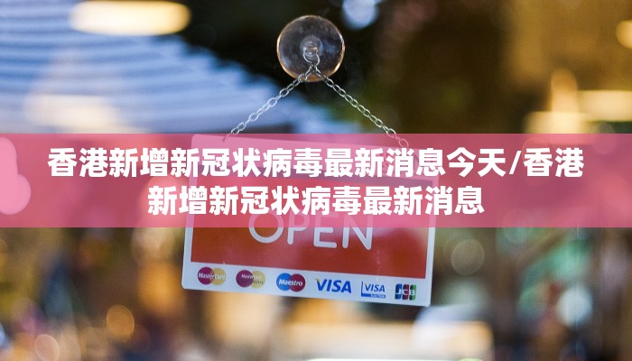 香港新增新冠状病毒最新消息今天/香港新增新冠状病毒最新消息