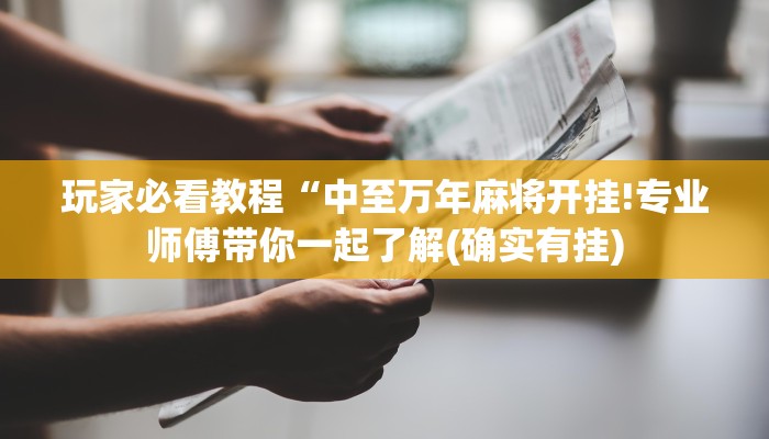 玩家必看教程“中至万年麻将开挂!专业师傅带你一起了解(确实有挂)