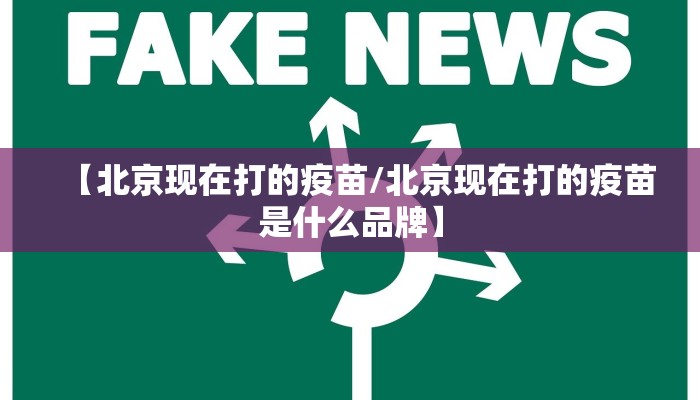 【北京现在打的疫苗/北京现在打的疫苗是什么品牌】
