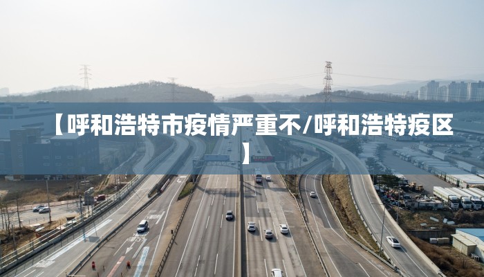 【呼和浩特市疫情严重不/呼和浩特疫区】