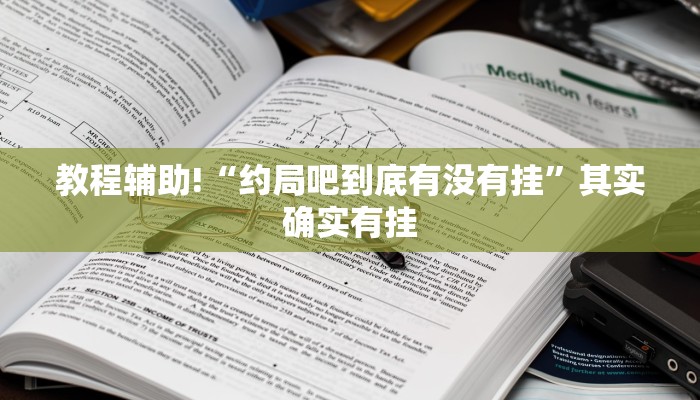 教程辅助!“约局吧到底有没有挂”其实确实有挂