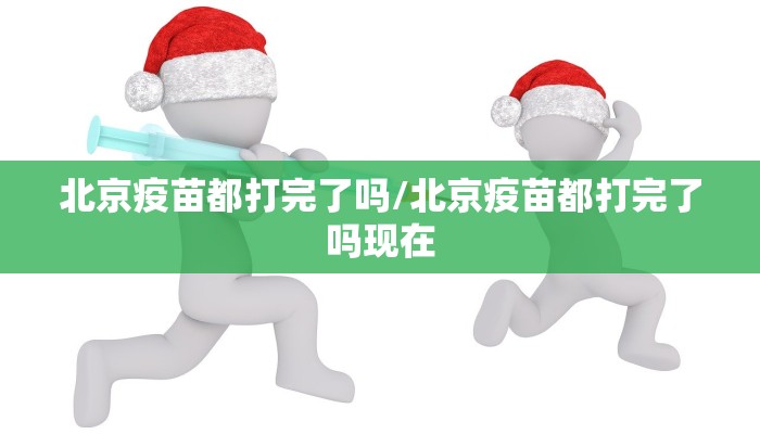 北京疫苗都打完了吗/北京疫苗都打完了吗现在