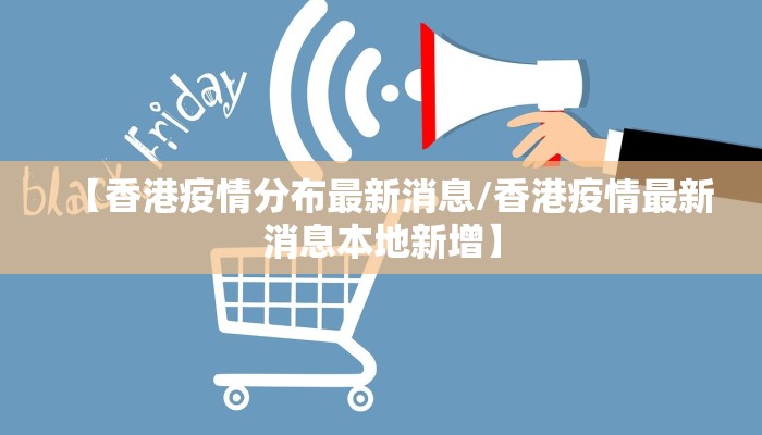 【香港疫情分布最新消息/香港疫情最新消息本地新增】