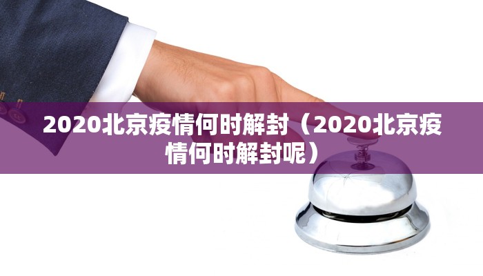 2020北京疫情何时解封（2020北京疫情何时解封呢）