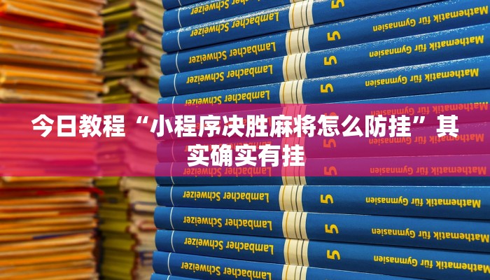 今日教程“小程序决胜麻将怎么防挂”其实确实有挂