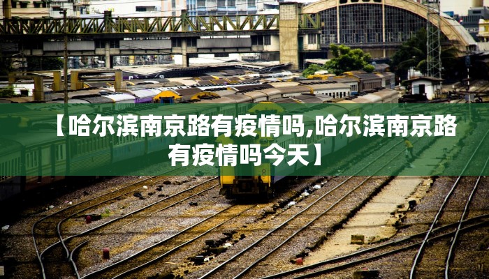 【哈尔滨南京路有疫情吗,哈尔滨南京路有疫情吗今天】