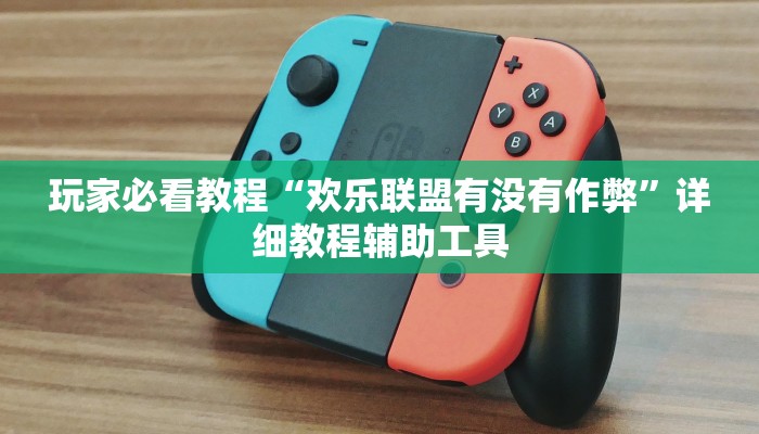 玩家必看教程“欢乐联盟有没有作弊”详细教程辅助工具
