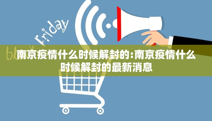 南京疫情什么时候解封的:南京疫情什么时候解封的最新消息
