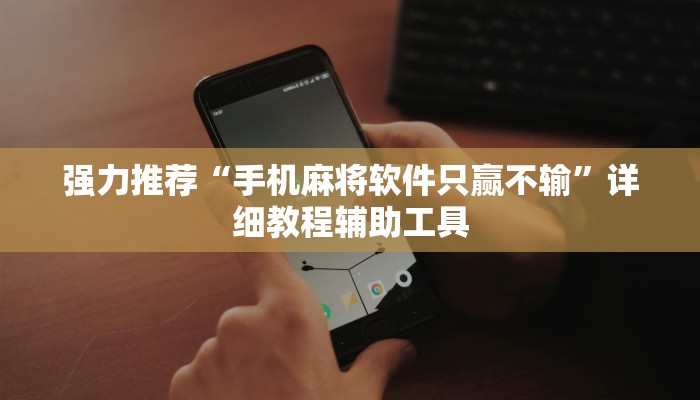 强力推荐“手机麻将软件只赢不输”详细教程辅助工具