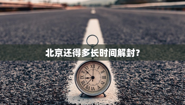 北京还得多长时间解封？
