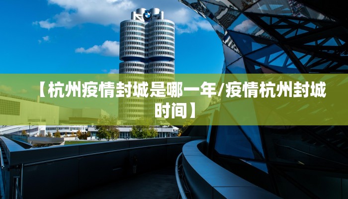 【杭州疫情封城是哪一年/疫情杭州封城时间】