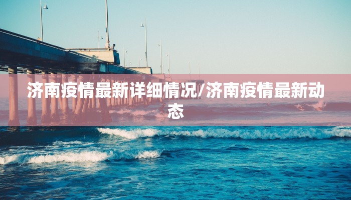 济南疫情最新详细情况/济南疫情最新动态