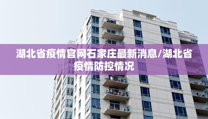 湖北省疫情官网石家庄最新消息/湖北省疫情防控情况
