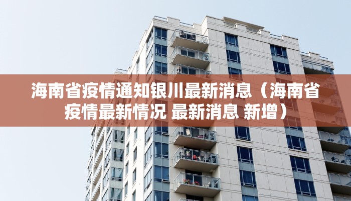 海南省疫情通知银川最新消息（海南省疫情最新情况 最新消息 新增）