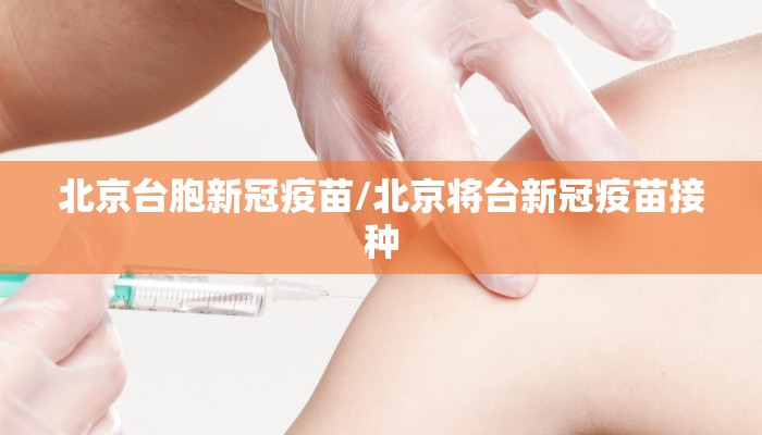 北京台胞新冠疫苗/北京将台新冠疫苗接种