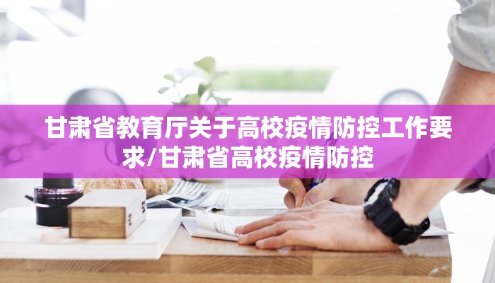 甘肃省教育厅关于高校疫情防控工作要求/甘肃省高校疫情防控