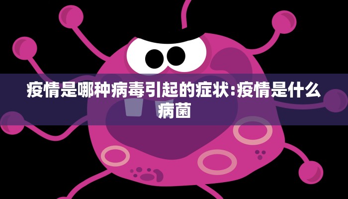 疫情是哪种病毒引起的症状:疫情是什么病菌