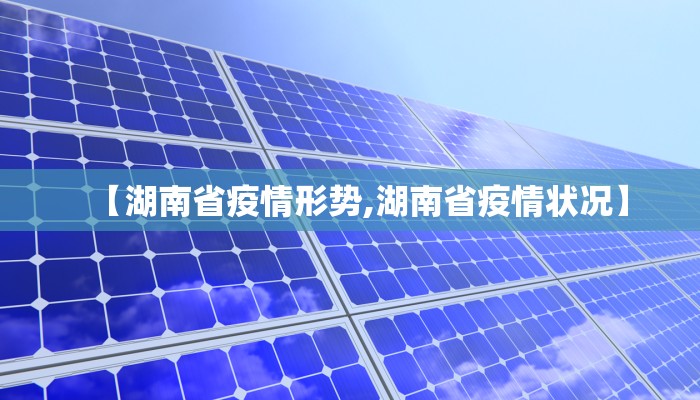 【湖南省疫情形势,湖南省疫情状况】
