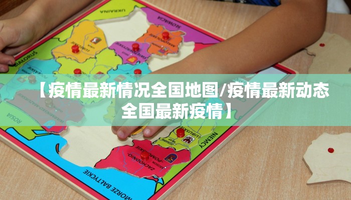 【疫情最新情况全国地图/疫情最新动态全国最新疫情】