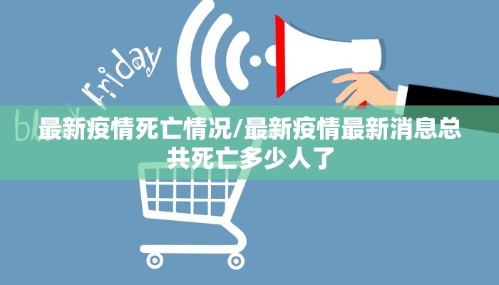 最新疫情死亡情况/最新疫情最新消息总共死亡多少人了