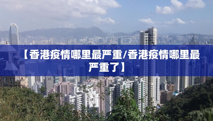 【香港疫情哪里最严重/香港疫情哪里最严重了】