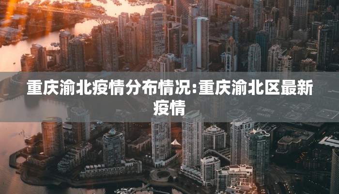 重庆渝北疫情分布情况:重庆渝北区最新疫情