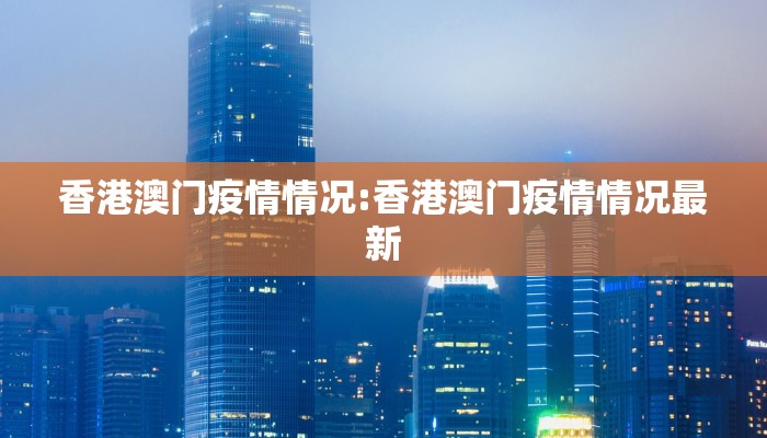 香港澳门疫情情况:香港澳门疫情情况最新