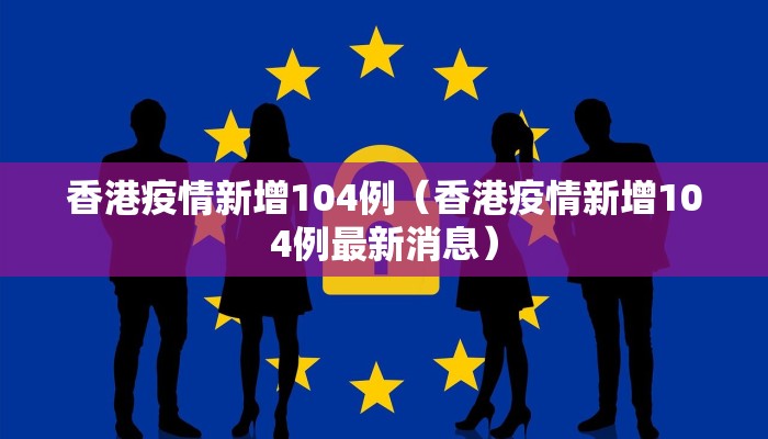 香港疫情新增104例（香港疫情新增104例最新消息）
