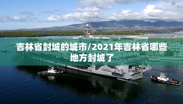 吉林省封城的城市/2021年吉林省哪些地方封城了