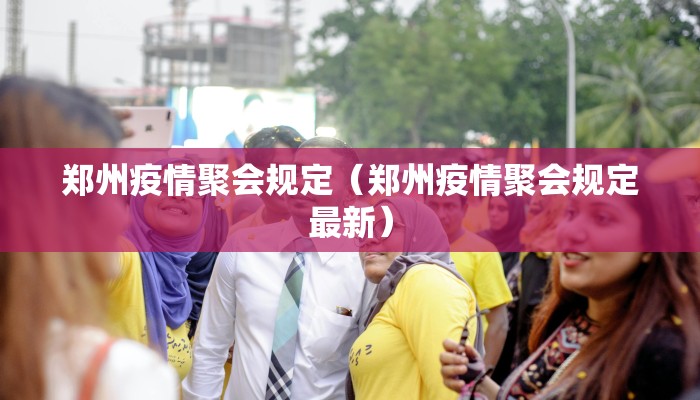 郑州疫情聚会规定（郑州疫情聚会规定最新）
