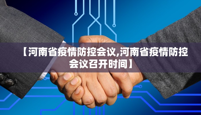 【河南省疫情防控会议,河南省疫情防控会议召开时间】