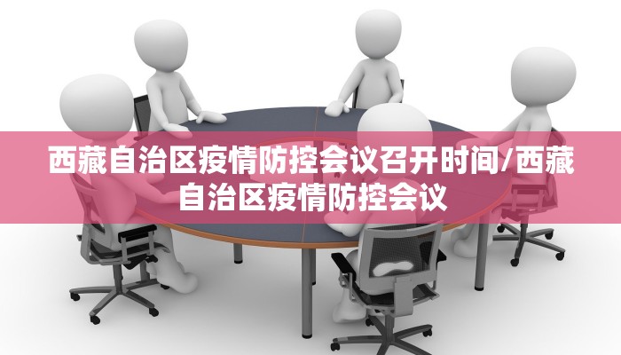 西藏自治区疫情防控会议召开时间/西藏自治区疫情防控会议