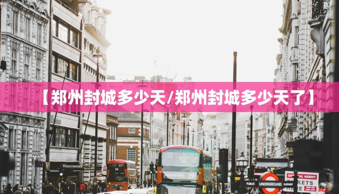 【郑州封城多少天/郑州封城多少天了】