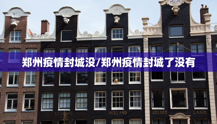 郑州疫情封城没/郑州疫情封城了没有