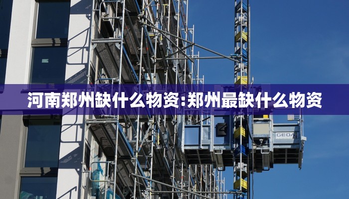 河南郑州缺什么物资:郑州最缺什么物资 河南郑州缺什么物资:郑州最缺什么物资