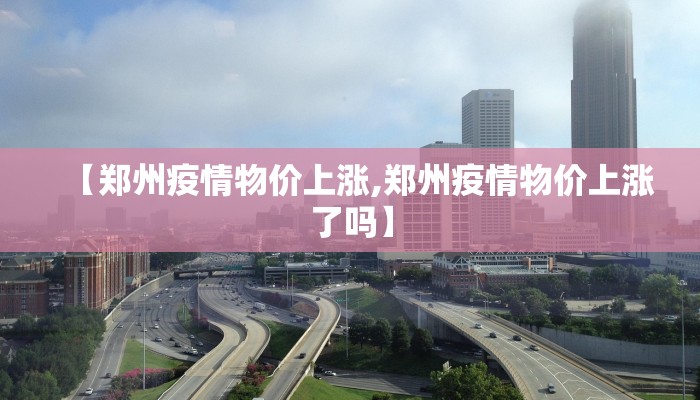 【郑州疫情物价上涨,郑州疫情物价上涨了吗】